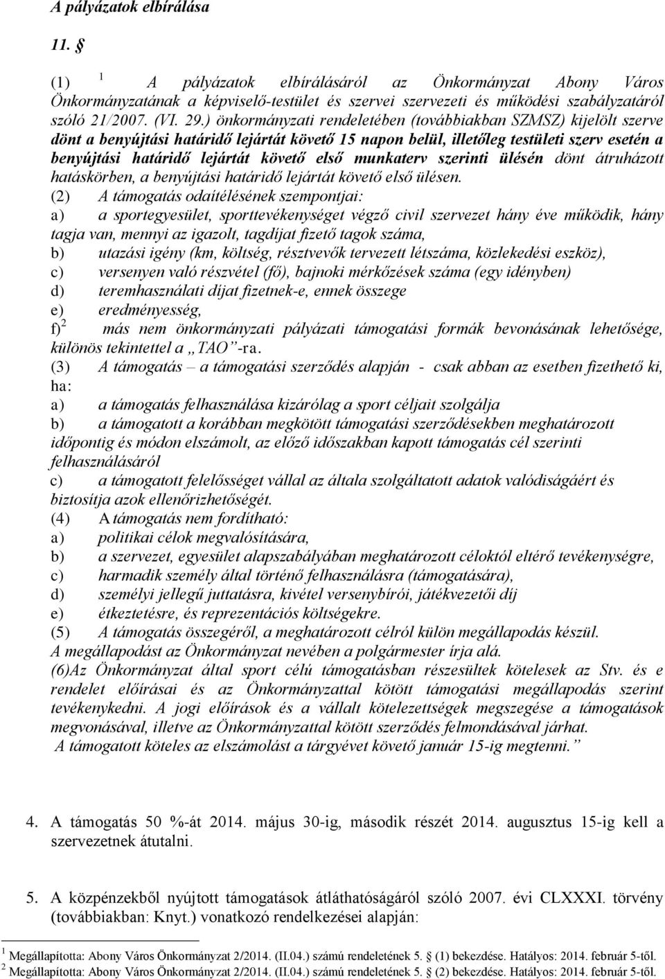 első munkaterv szerinti ülésén dönt átruházott hatáskörben, a benyújtási határidő lejártát követő első ülésen.