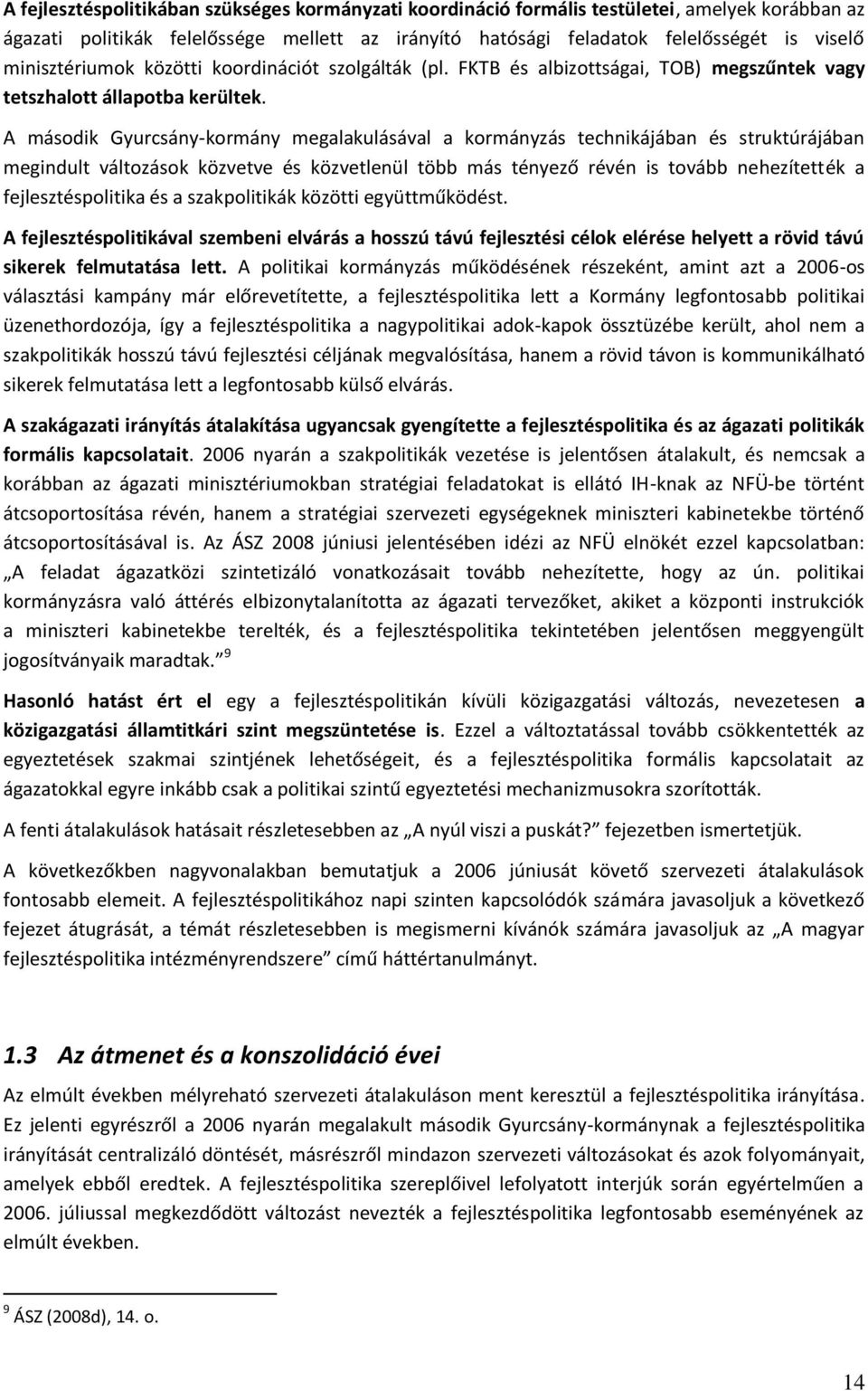 A második Gyurcsány-kormány megalakulásával a kormányzás technikájában és struktúrájában megindult változások közvetve és közvetlenül több más tényező révén is tovább nehezítették a