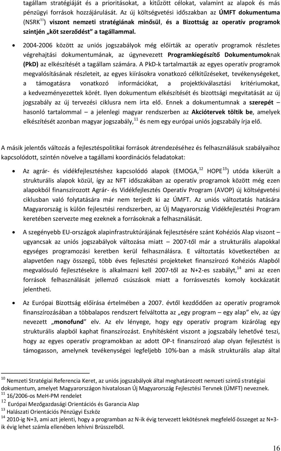 2004-2006 között az uniós jogszabályok még előírták az operatív programok részletes végrehajtási dokumentumának, az úgynevezett Programkiegészítő Dokumentumoknak (PkD) az elkészítését a tagállam