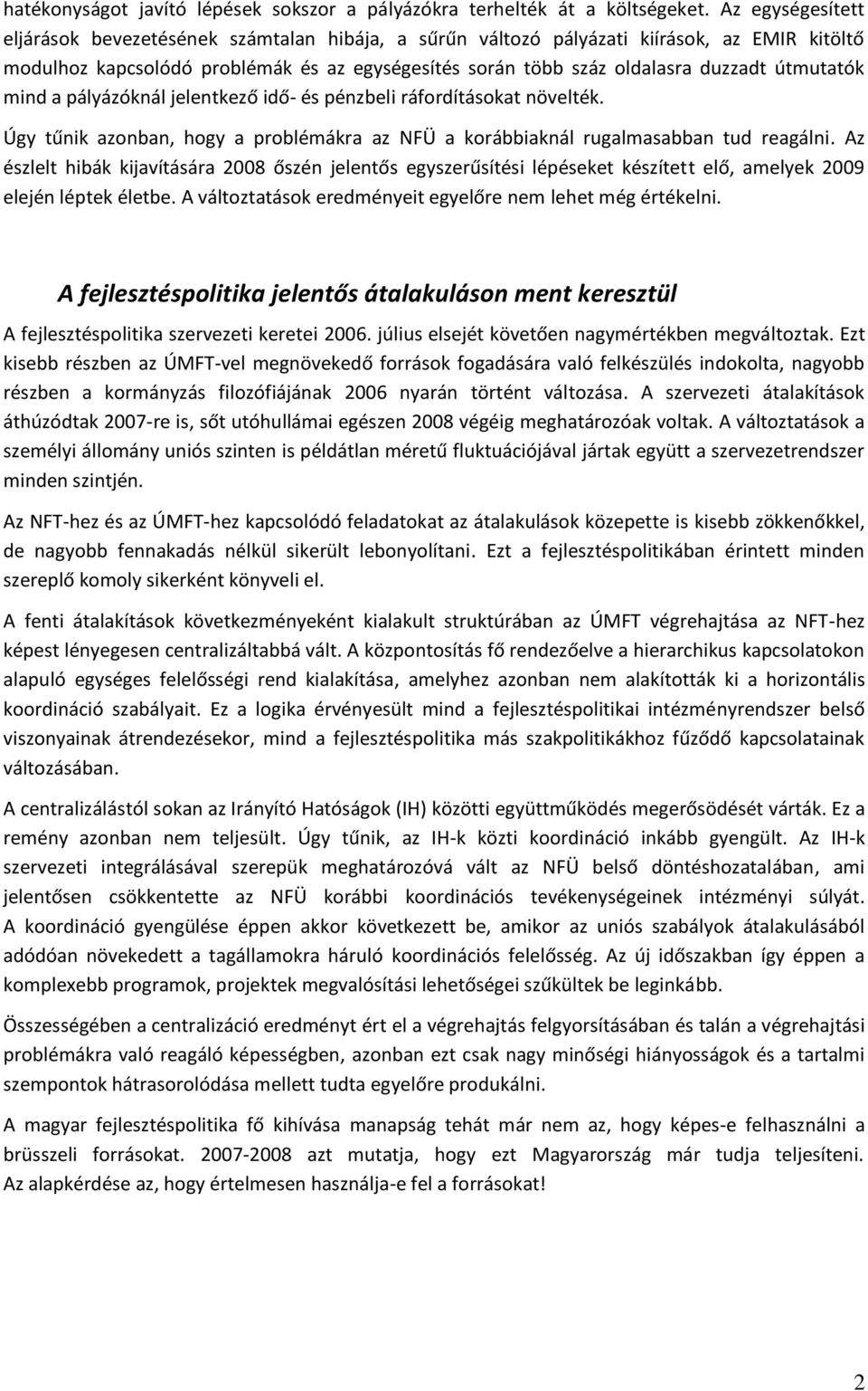 útmutatók mind a pályázóknál jelentkező idő- és pénzbeli ráfordításokat növelték. Úgy tűnik azonban, hogy a problémákra az NFÜ a korábbiaknál rugalmasabban tud reagálni.