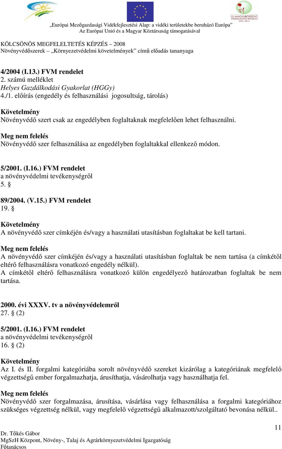 Növényvédő szer felhasználása az engedélyben foglaltakkal ellenkező módon. 5. 89/2004. (V.15.) FVM rendelet 19. A növényvédő szer címkéjén és/vagy a használati utasításban foglaltakat be kell tartani.