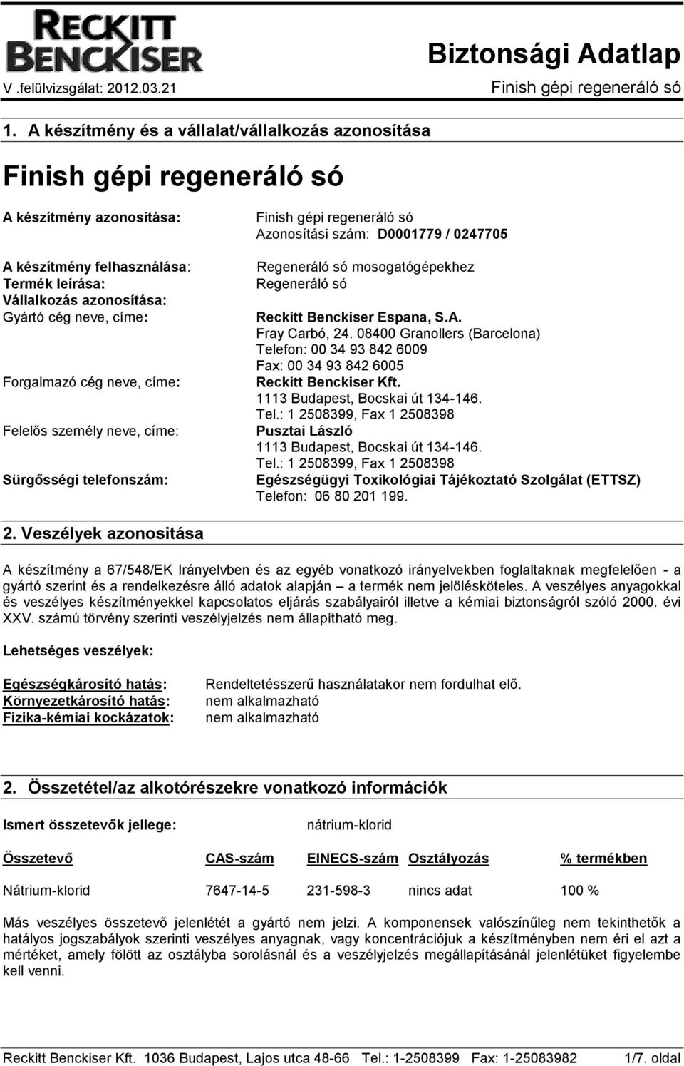 08400 Granollers (Barcelona) Telefon: 00 34 93 842 6009 Fax: 00 34 93 842 6005 Reckitt Benckiser Kft. 1113 Budapest, Bocskai út 134-146. Tel.: 1 2508399, Fax 1 2508398 Pusztai László 1113 Budapest, Bocskai út 134-146.