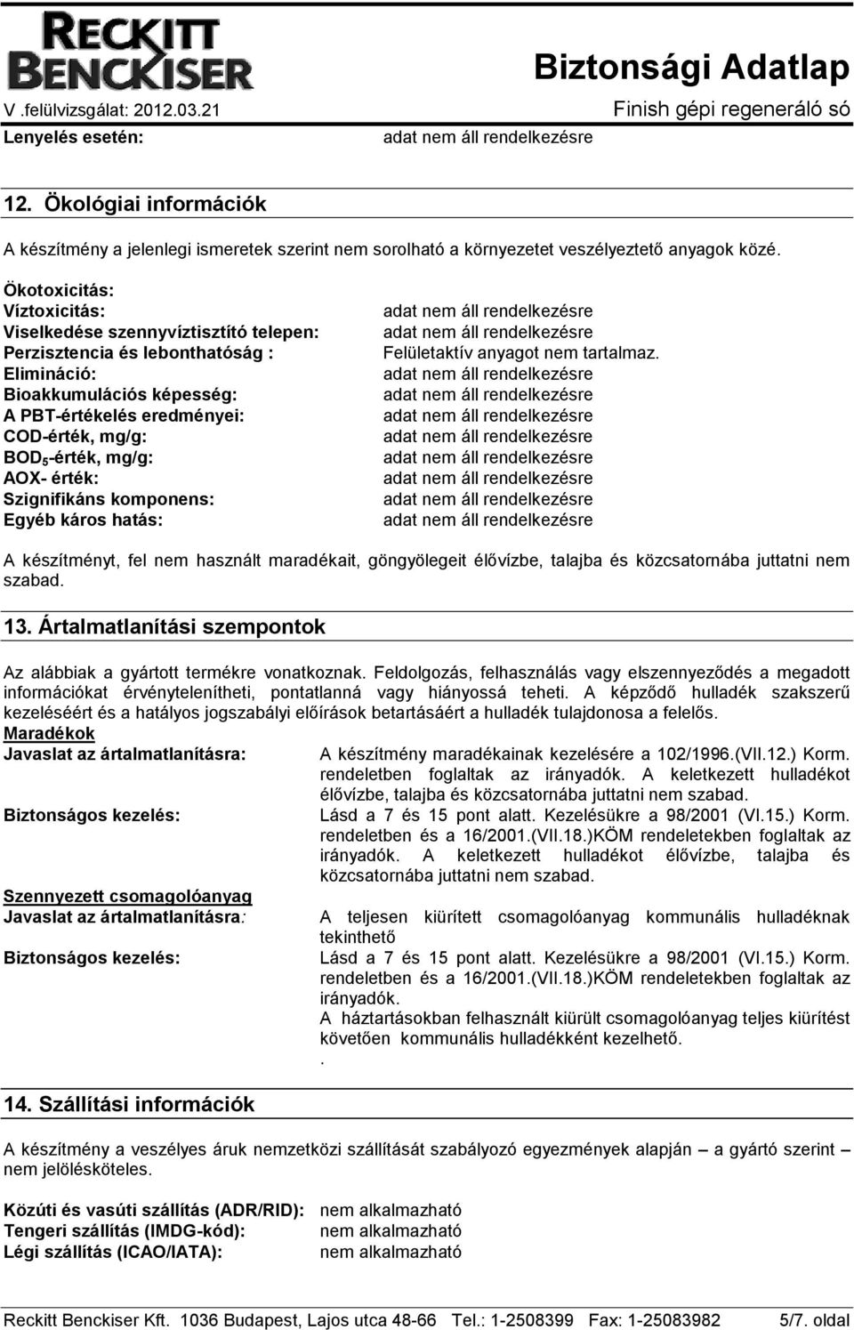 mg/g: AOX- érték: Szignifikáns komponens: Egyéb káros hatás: Felületaktív anyagot nem tartalmaz.