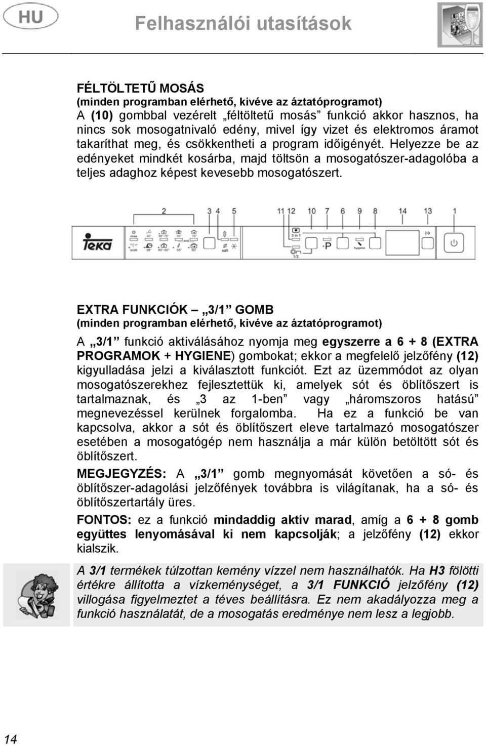 EXTRA FUNKCIÓK 3/1 GOMB (minden programban elérhető, kivéve az áztatóprogramot) A 3/1 funkció aktiválásához nyomja meg egyszerre a 6 + 8 (EXTRA PROGRAMOK + HYGIENE) gombokat; ekkor a megfelelő