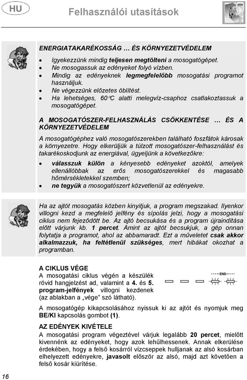 A MOSOGATÓSZER-FELHASZNÁLÁS CSÖKKENTÉSE ÉS A KÖRNYEZETVÉDELEM A mosogatógéphez való mosogatószerekben található foszfátok károsak a környezetre.