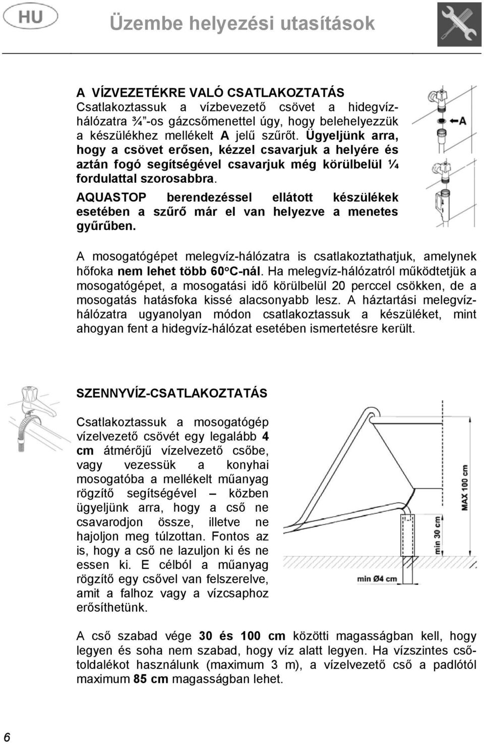 AQUASTOP berendezéssel ellátott készülékek esetében a szűrő már el van helyezve a menetes gyűrűben. A mosogatógépet melegvíz-hálózatra is csatlakoztathatjuk, amelynek hőfoka nem lehet több 60 C-nál.