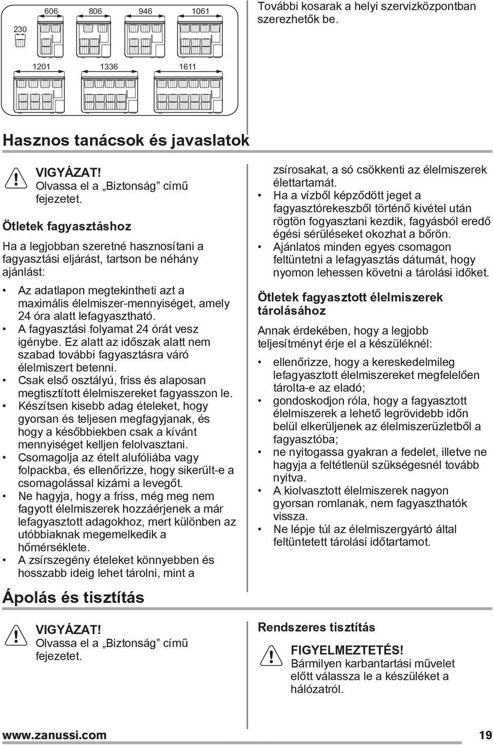 lefagyasztható. A fagyasztási folyamat 24 órát vesz igénybe. Ez alatt az időszak alatt nem szabad további fagyasztásra váró élelmiszert betenni.