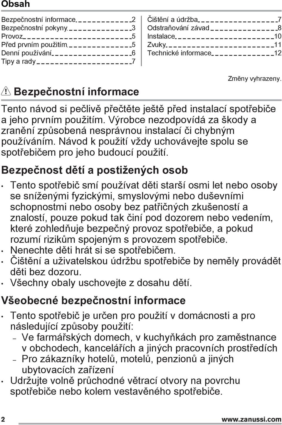 Výrobce nezodpovídá za škody a zranění způsobená nesprávnou instalací či chybným používáním. Návod k použití vždy uchovávejte spolu se spotřebičem pro jeho budoucí použití.