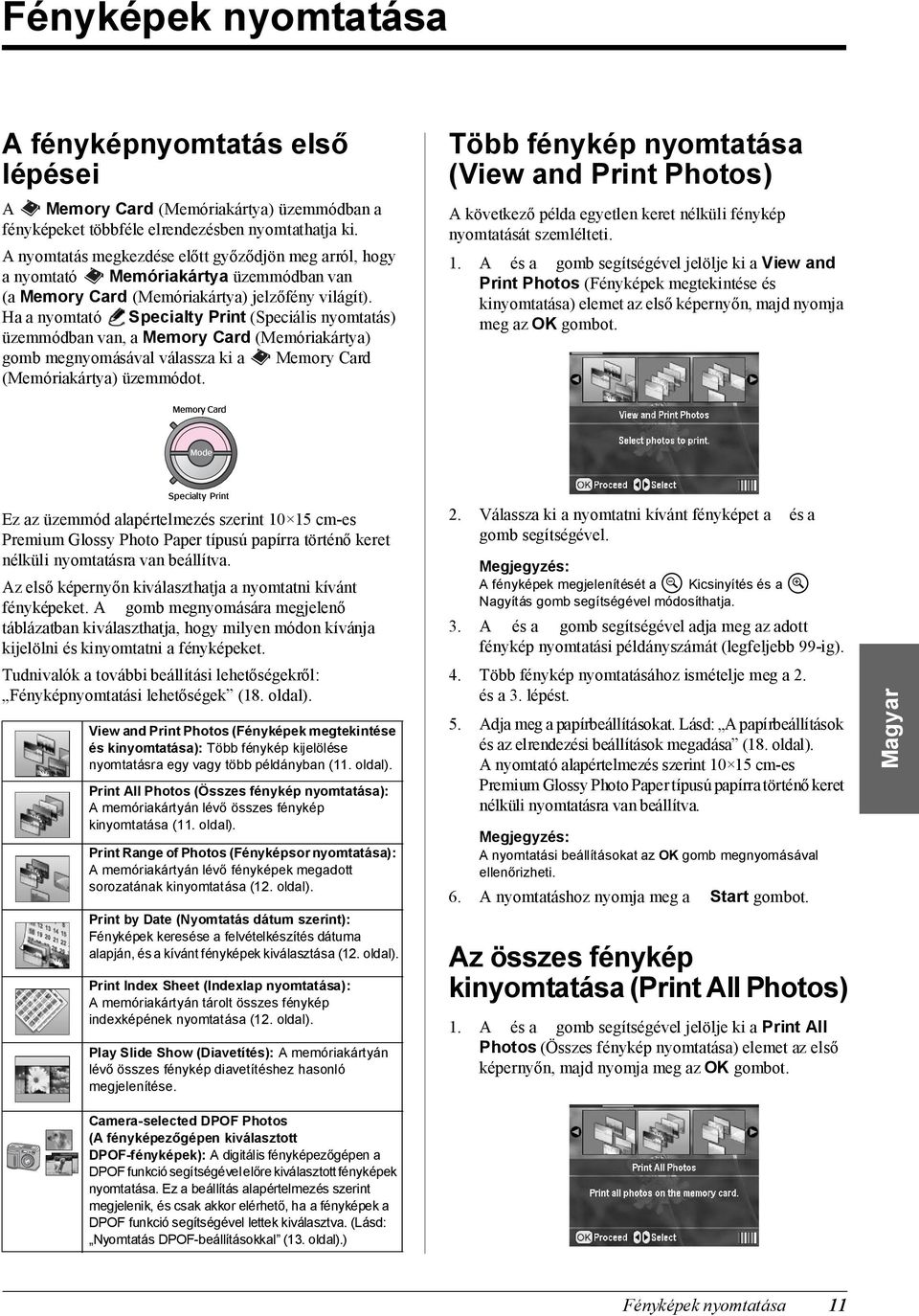 Ha a nyomtató Specialty Print (Speciális nyomtatás) üzemmódban van, a Memory Card (Memóriakártya) gomb megnyomásával válassza ki a Memory Card (Memóriakártya) üzemmódot.