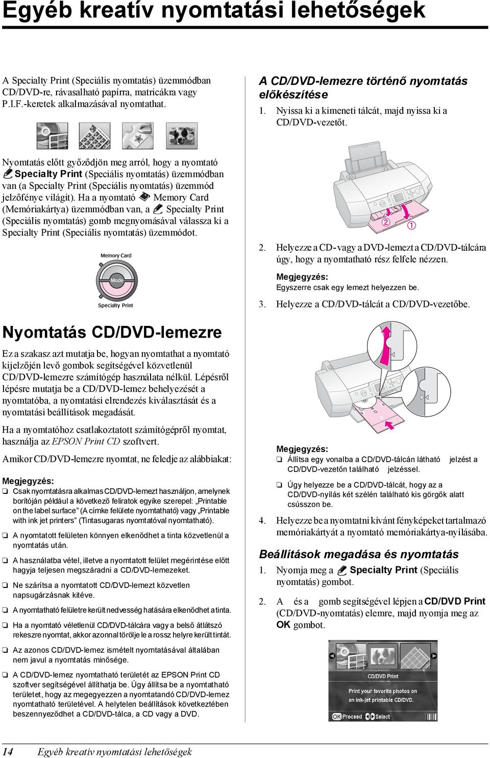 Nyomtatás előtt győződjön meg arról, hogy a nyomtató Specialty Print (Speciális nyomtatás) üzemmódban van (a Specialty Print (Speciális nyomtatás) üzemmód jelzőfénye világít).