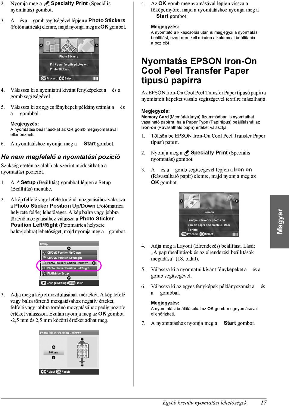 6. A nyomtatáshoz nyomja meg a Start gombot. Ha nem megfelelő a nyomtatási pozíció Szükség esetén az alábbiak szerint módosíthatja a nyomtatási pozíciót. 1.