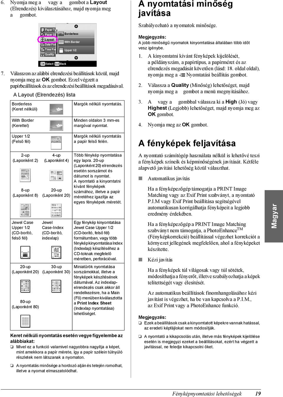 Minden oldalon 3 mm-es margóval nyomtat. A nyomtatási minőség javítása Szabályozható a nyomatok minősége. A jobb minőségű nyomatok kinyomtatása általában több időt vesz igénybe. 1.