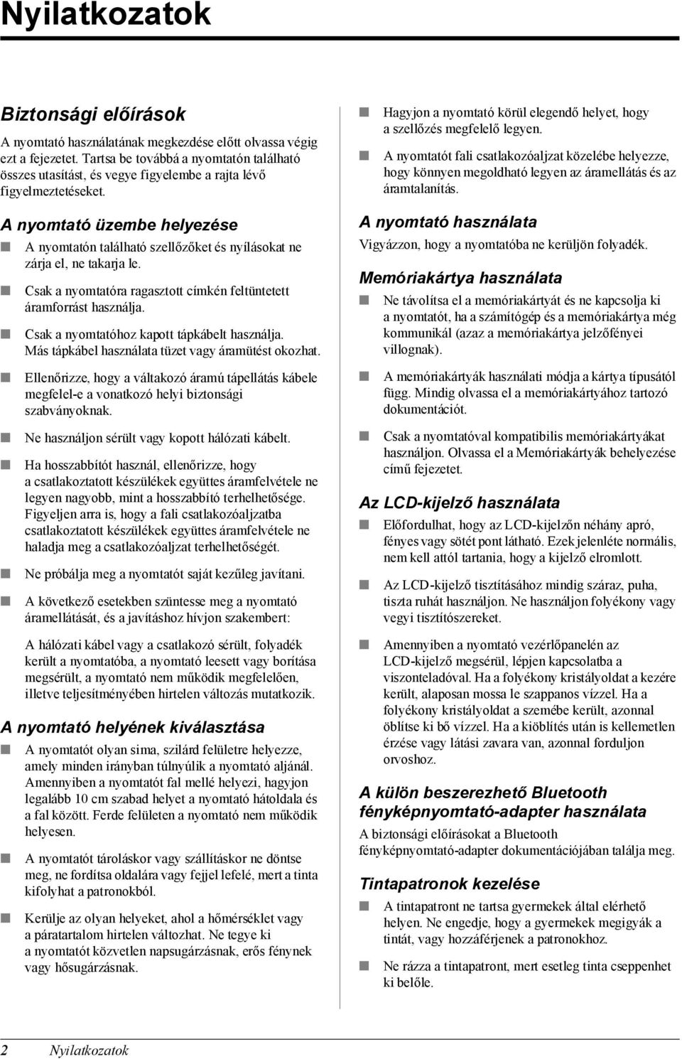 A nyomtatót fali csatlakozóaljzat közelébe helyezze, hogy könnyen megoldható legyen az áramellátás és az áramtalanítás.