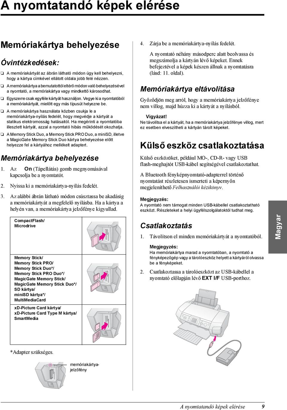 Vegye ki a nyomtatóból a memóriakártyát, mielőtt egy más típusút helyezne be.