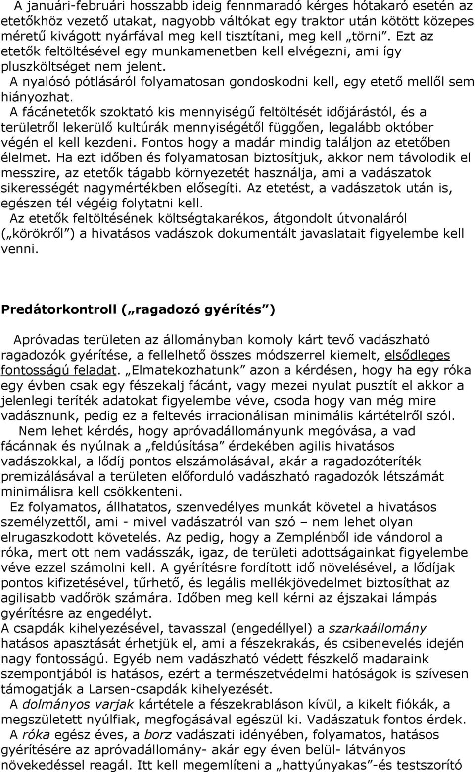 A fácánetetők szoktató kis mennyiségű feltöltését időjárástól, és a területről lekerülő kultúrák mennyiségétől függően, legalább október végén el kell kezdeni.