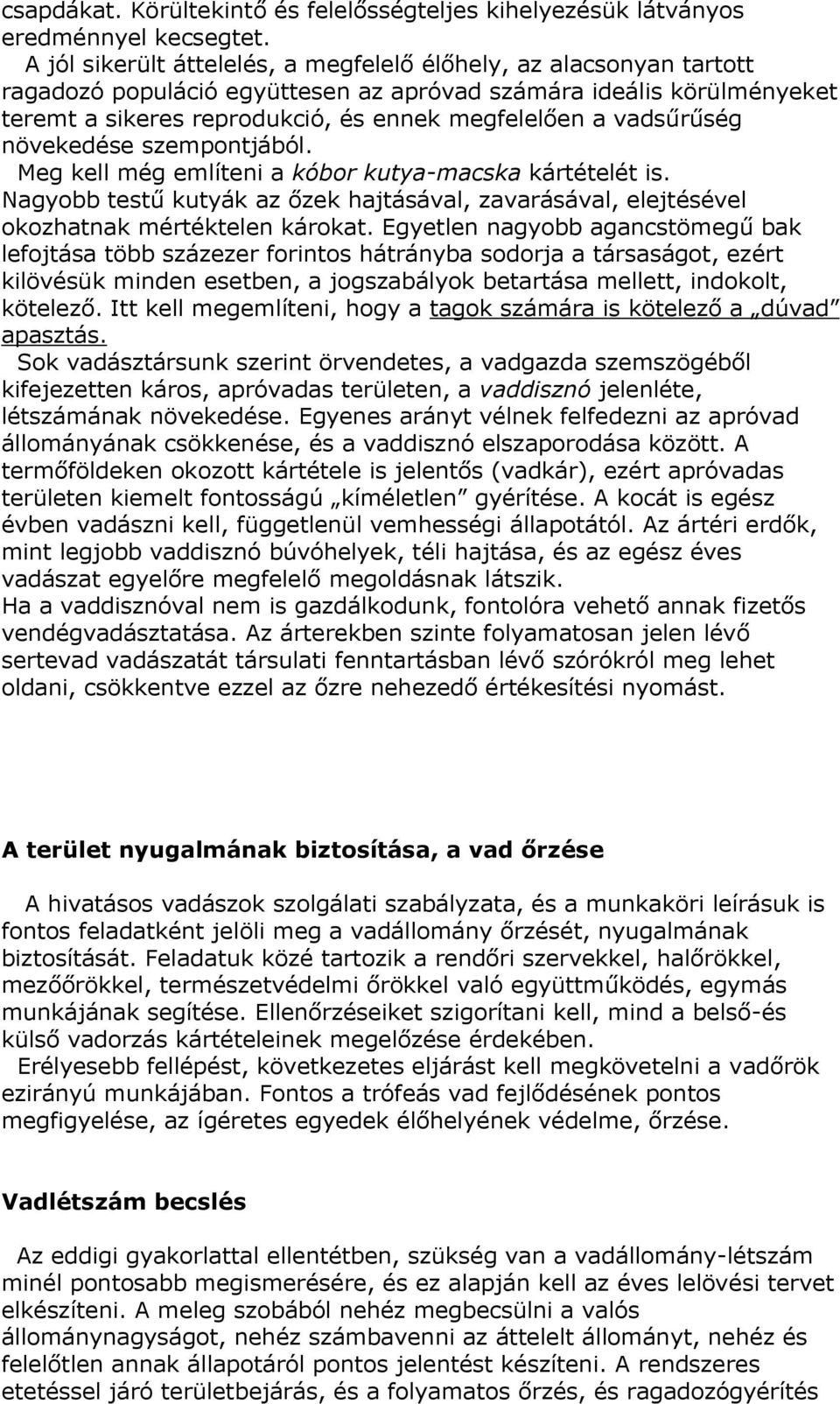 vadsűrűség növekedése szempontjából. Meg kell még említeni a kóbor kutya-macska kártételét is. Nagyobb testű kutyák az őzek hajtásával, zavarásával, elejtésével okozhatnak mértéktelen károkat.