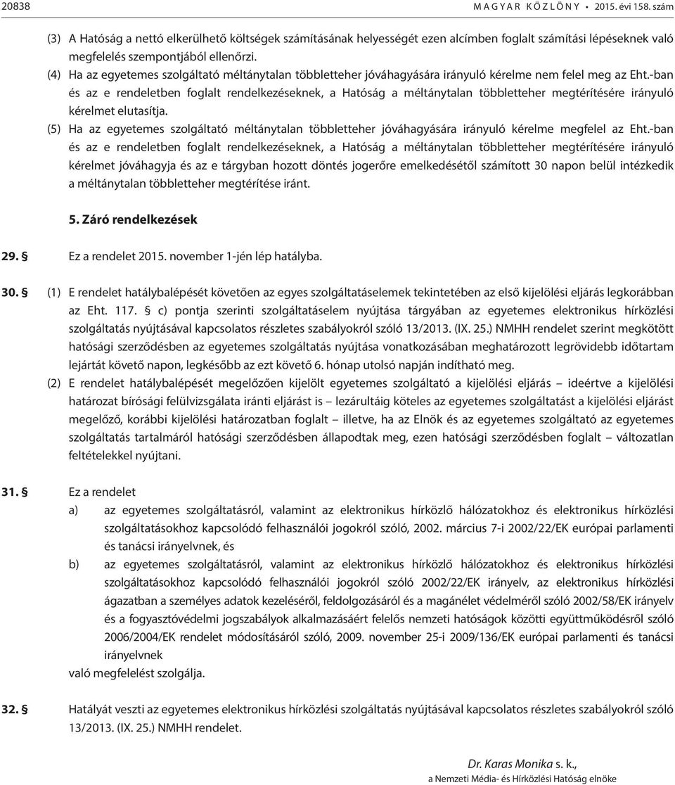 (4) Ha az egyetemes szolgáltató méltánytalan többletteher jóváhagyására irányuló kérelme nem felel meg az Eht.