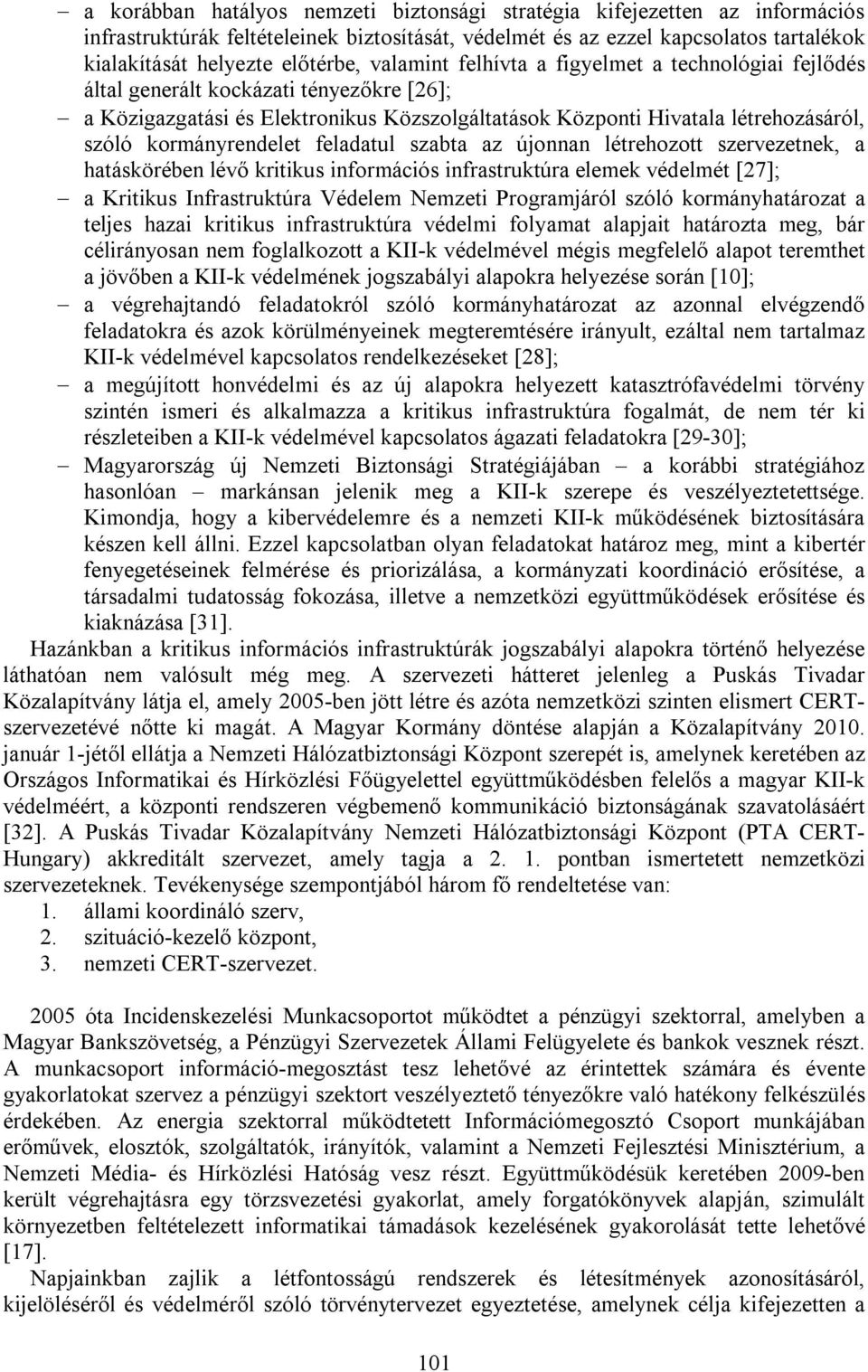 kormányrendelet feladatul szabta az újonnan létrehozott szervezetnek, a hatáskörében lévő kritikus információs infrastruktúra elemek védelmét [27]; a Kritikus Infrastruktúra Védelem Nemzeti