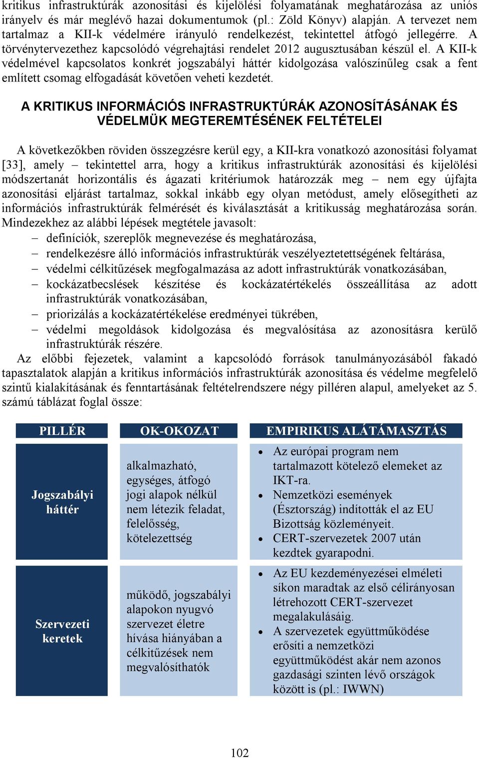 A KII-k védelmével kapcsolatos konkrét jogszabályi háttér kidolgozása valószínűleg csak a fent említett csomag elfogadását követően veheti kezdetét.