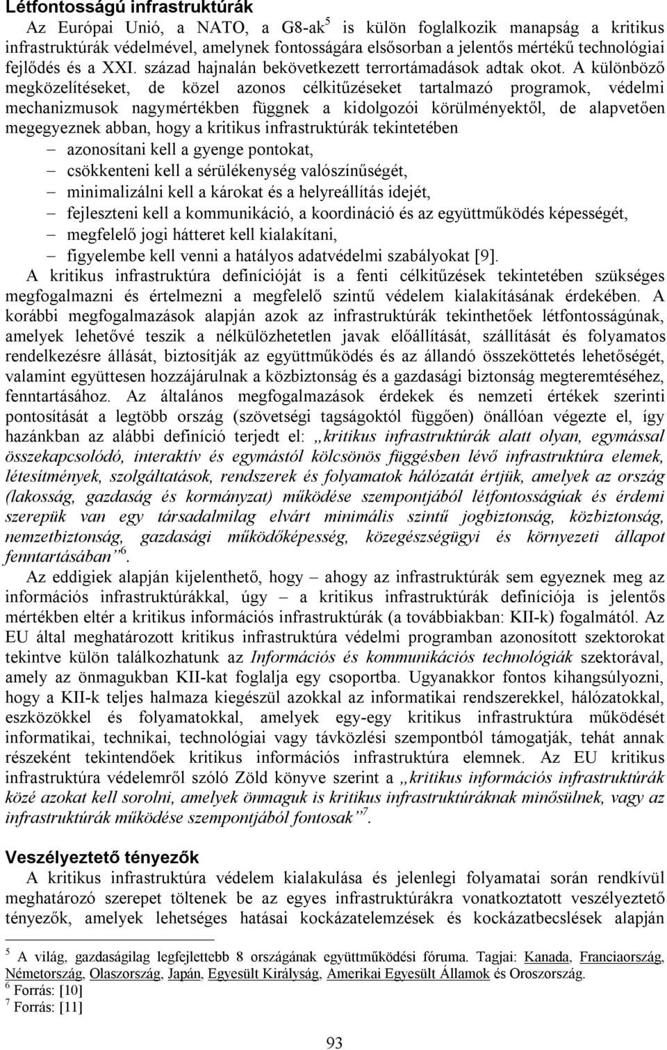 A különböző megközelítéseket, de közel azonos célkitűzéseket tartalmazó programok, védelmi mechanizmusok nagymértékben függnek a kidolgozói körülményektől, de alapvetően megegyeznek abban, hogy a