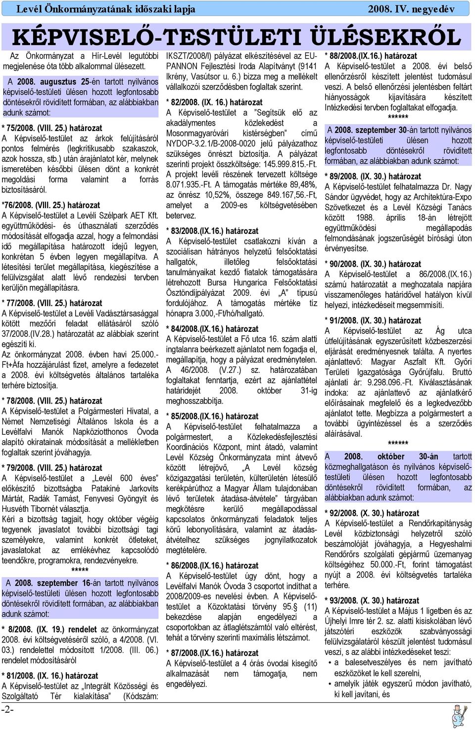 képviselő-testületi ülésen hozott legfontosbb döntésekről rövidített formábn, z lábbikbn * 82/2008. (IX. 16.) htározt dunk számot: Képviselő-testület Segítsük elő z kdálymentes közlekedést * 75/2008.