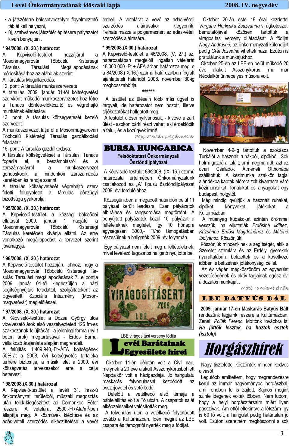 virágosítási verseny díjátdását. fődíjt kíván benyújtni. Ngy ndrásné, z önkormányzti különdíjt * 99/2008.(X.30.) htározt * 94/2008. (X. 30.) htározt pedig Gráf Józsefné vihették hz.