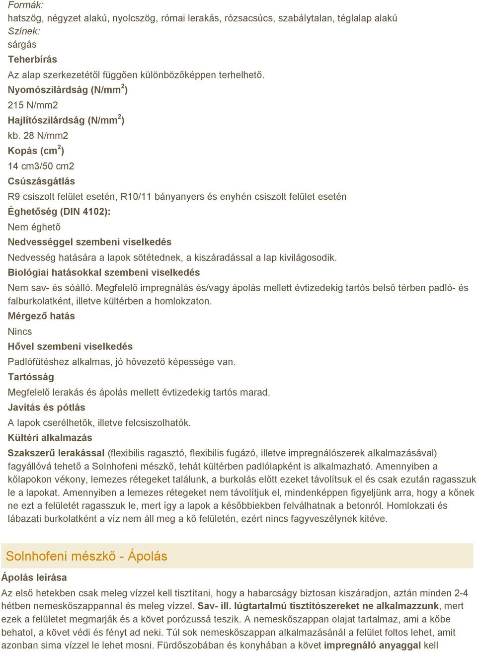 28 N/mm2 Kopás (cm 2 ) 14 cm3/50 cm2 Csúszásgátlás R9 csiszolt felület esetén, R10/11 bányanyers és enyhén csiszolt felület esetén Éghetőség (DIN 4102): Nem éghető Nedvességgel szembeni viselkedés