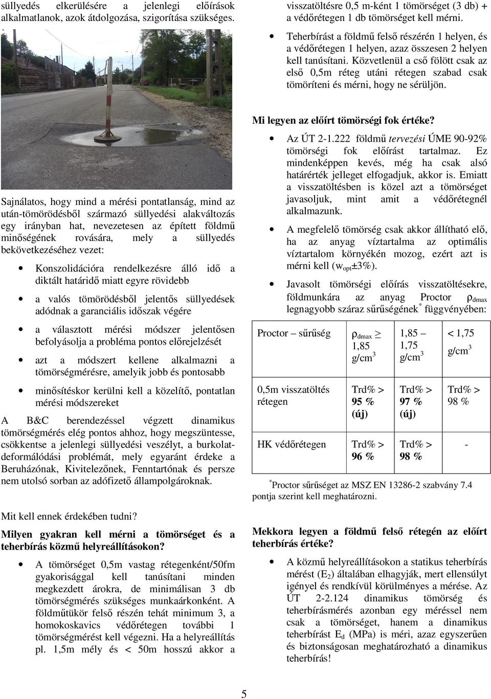 Közvetlenül a cső fölött csak az első 0,5m réteg utáni rétegen szabad csak tömöríteni és mérni, hogy ne sérüljön.