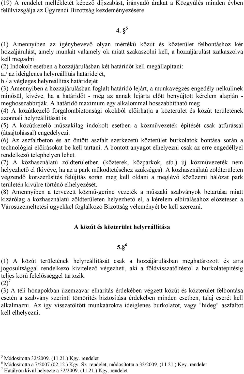 (2) Indokolt esetben a hozzájárulásban két határidőt kell megállapítani: a./ az ideiglenes helyreállítás határidejét, b.