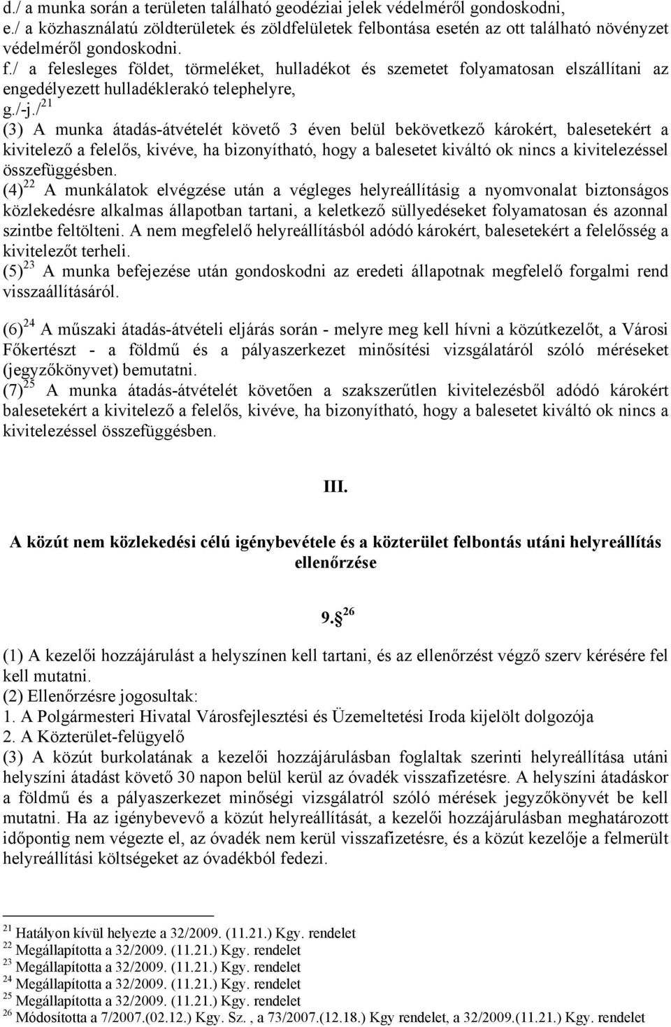 / 21 (3) A munka átadás-átvételét követő 3 éven belül bekövetkező károkért, balesetekért a kivitelező a felelős, kivéve, ha bizonyítható, hogy a balesetet kiváltó ok nincs a kivitelezéssel