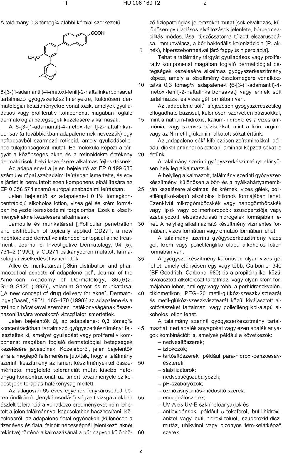 A 6¹[3¹(1¹adamantil)-4-metoxi-fenil]-2-naftalinkarbonsav (a továbbiakban adapalene-nek nevezzük) egy naftoesavból származó retinoid, amely gyulladásellenes tulajdonságokat mutat.