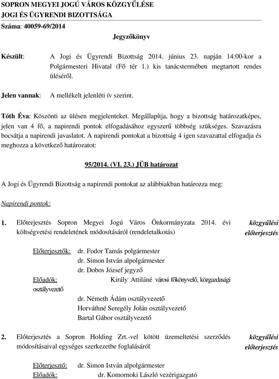 Megállapítja, hogy a bizottság határozatképes, jelen van 4 fő, a napirendi pontok elfogadásához egyszerű többség szükséges. Szavazásra bocsátja a napirendi javaslatot.