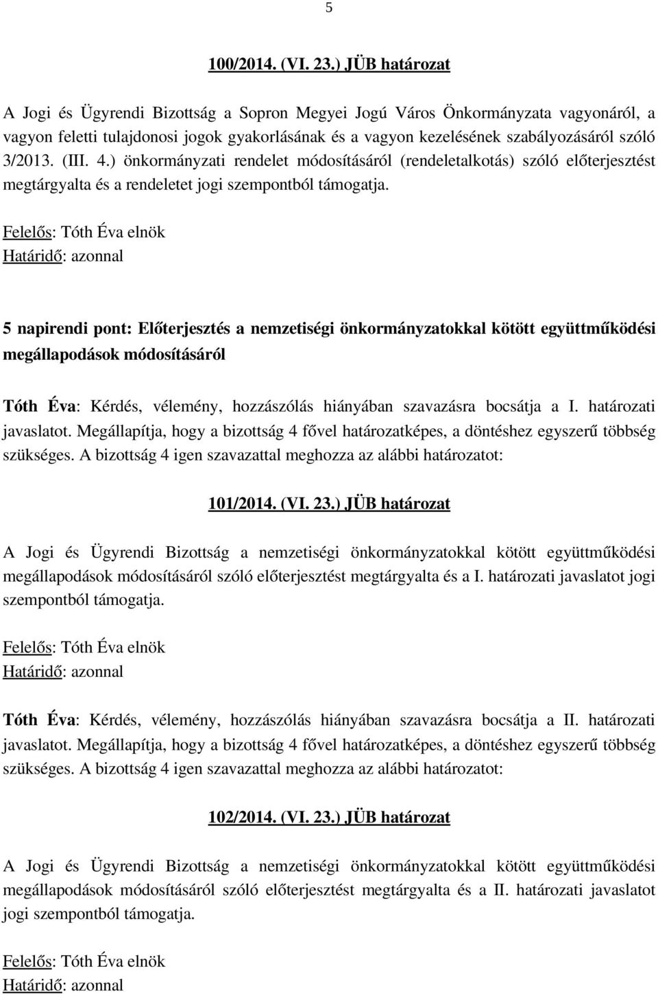 (III. 4.) önkormányzati rendelet módosításáról (rendeletalkotás) szóló t megtárgyalta és a rendeletet jogi szempontból támogatja.