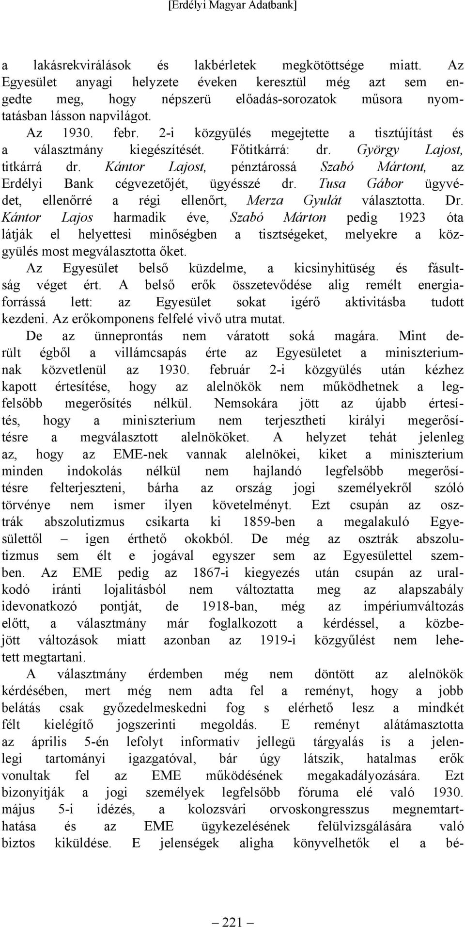 Kántor Lajost, pénztárossá Szabó Mártont, az Erdélyi Bank cégvezetőjét, ügyésszé dr. Tusa Gábor ügyvédet, ellenőrré a régi ellenőrt, Merza Gyulát választotta. Dr.