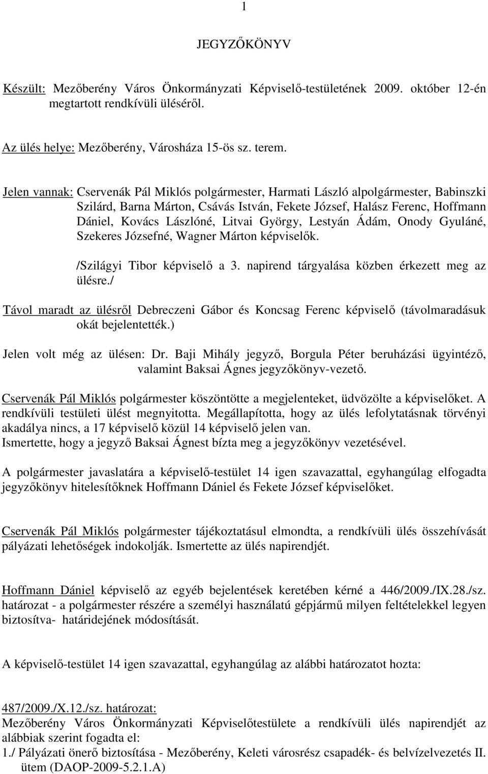 György, Lestyán Ádám, Onody Gyuláné, Szekeres Józsefné, Wagner Márton képviselık. /Szilágyi Tibor képviselı a 3. napirend tárgyalása közben érkezett meg az ülésre.