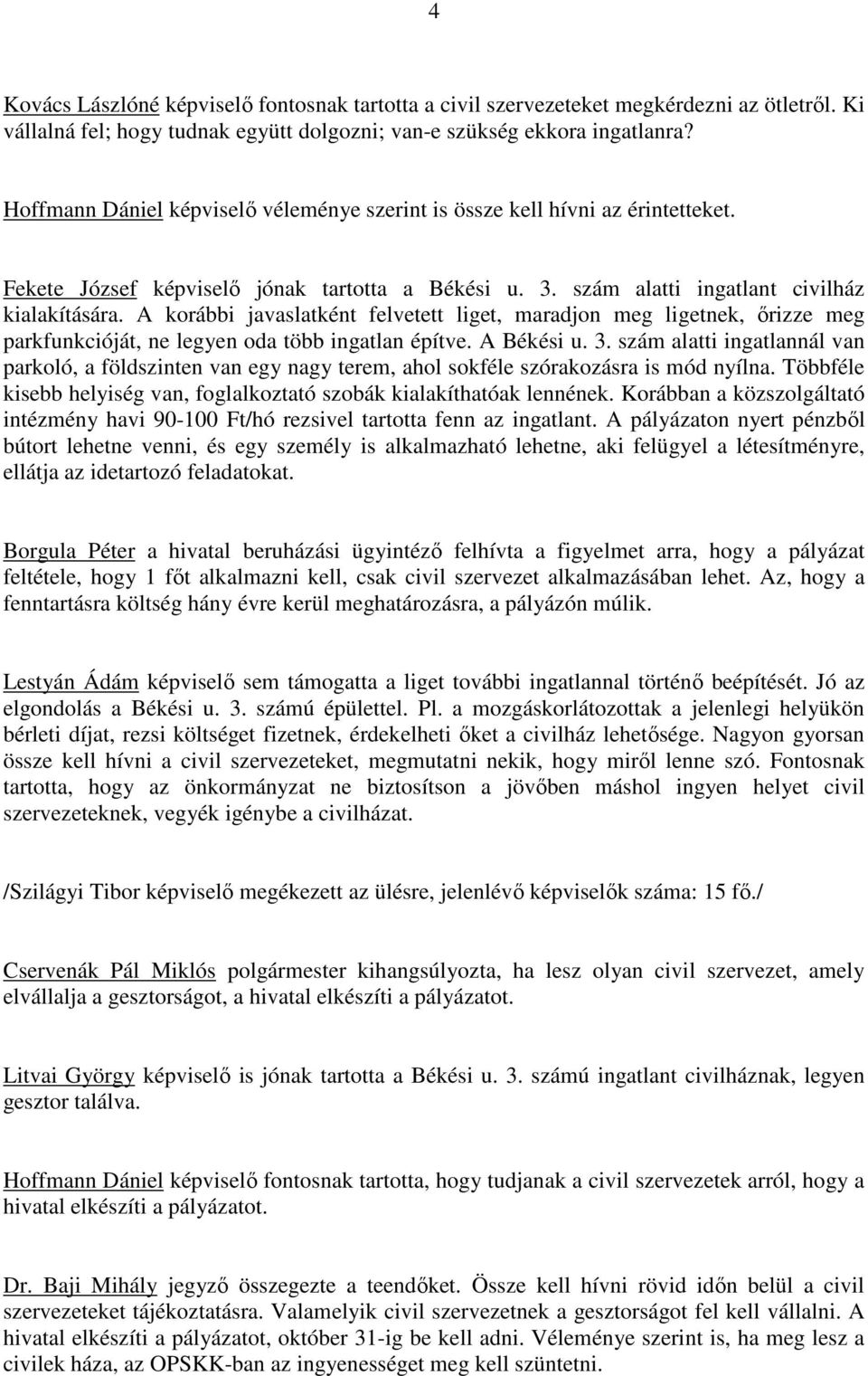 A korábbi javaslatként felvetett liget, maradjon meg ligetnek, ırizze meg parkfunkcióját, ne legyen oda több ingatlan építve. A Békési u. 3.