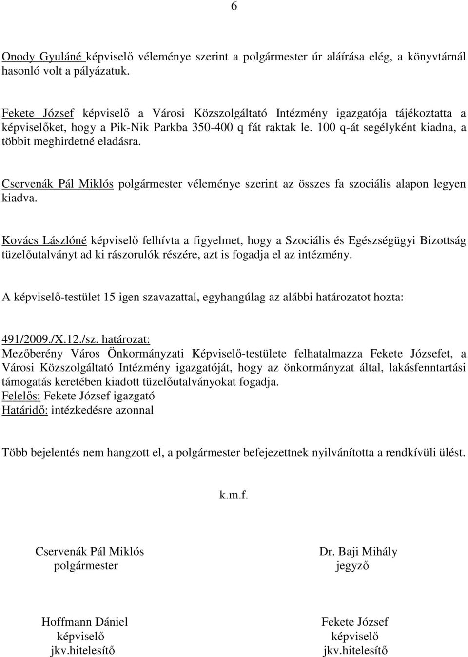 100 q-át segélyként kiadna, a többit meghirdetné eladásra. Cservenák Pál Miklós polgármester véleménye szerint az összes fa szociális alapon legyen kiadva.