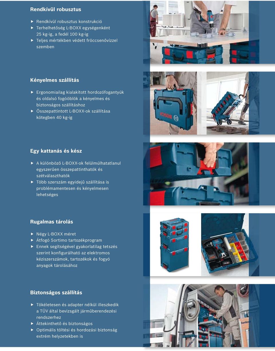 elülmúlhatatlanul egyszerűen összepattinthatók és szétválaszthatók Több szerszám egyidejű szállítása is problémamentesen és kényelmesen lehetséges Rugalmas tárolás Négy L-BOXX méret Átogó Sortimo