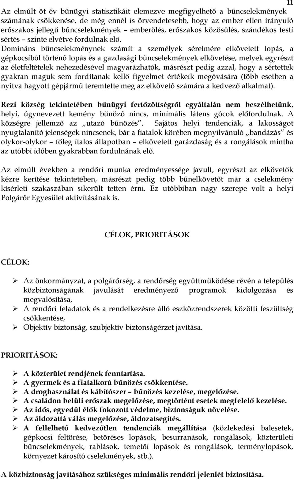 Domináns bűncselekménynek számít a személyek sérelmére elkövetett lopás, a gépkocsiból történő lopás és a gazdasági bűncselekmények elkövetése, melyek egyrészt az életfeltételek nehezedésével