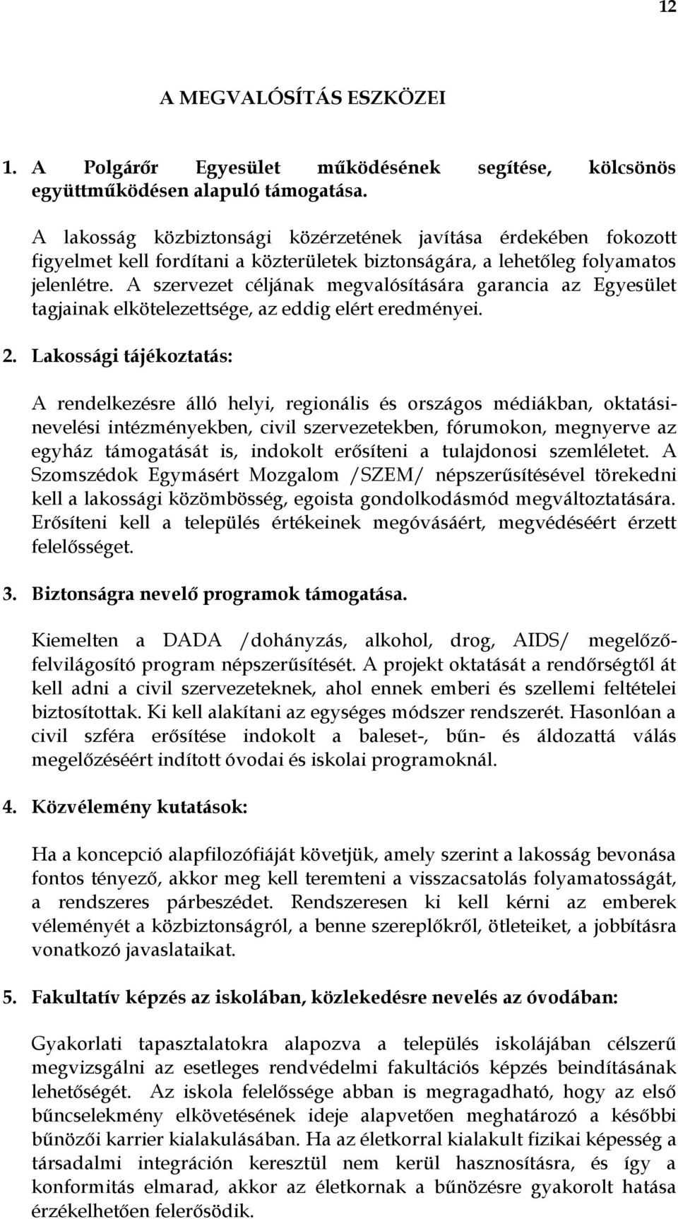 A szervezet céljának megvalósítására garancia az Egyesület tagjainak elkötelezettsége, az eddig elért eredményei. 2.