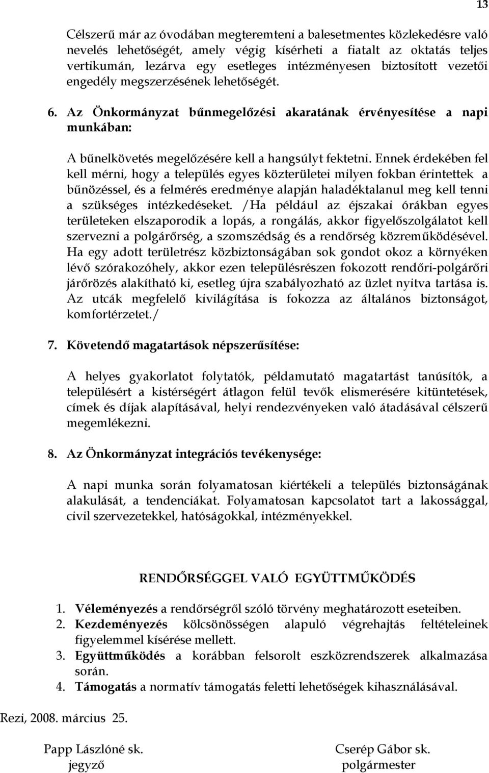 Ennek érdekében fel kell mérni, hogy a település egyes közterületei milyen fokban érintettek a bűnözéssel, és a felmérés eredménye alapján haladéktalanul meg kell tenni a szükséges intézkedéseket.