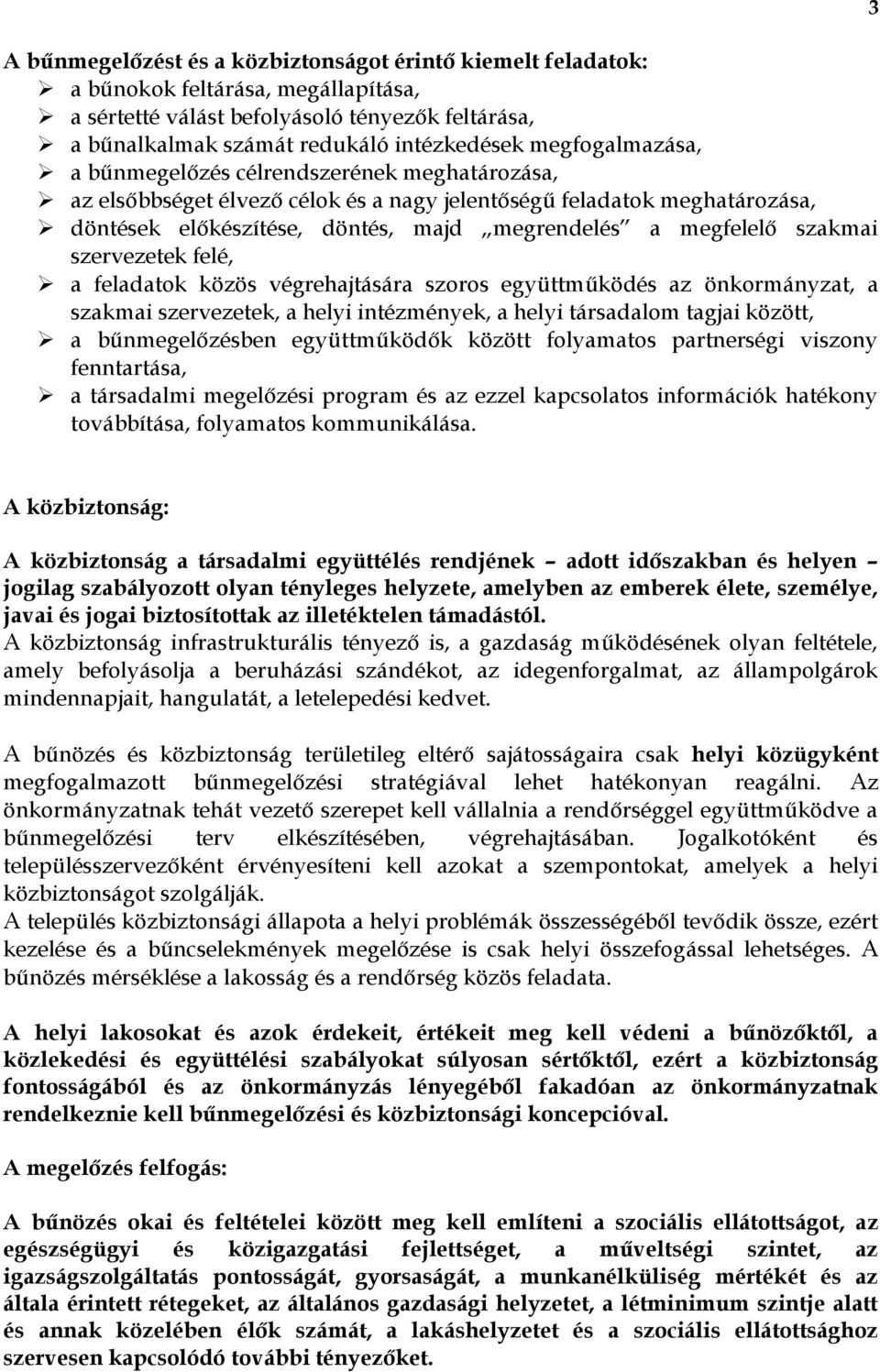 szakmai szervezetek felé, a feladatok közös végrehajtására szoros együttműködés az önkormányzat, a szakmai szervezetek, a helyi intézmények, a helyi társadalom tagjai között, a bűnmegelőzésben