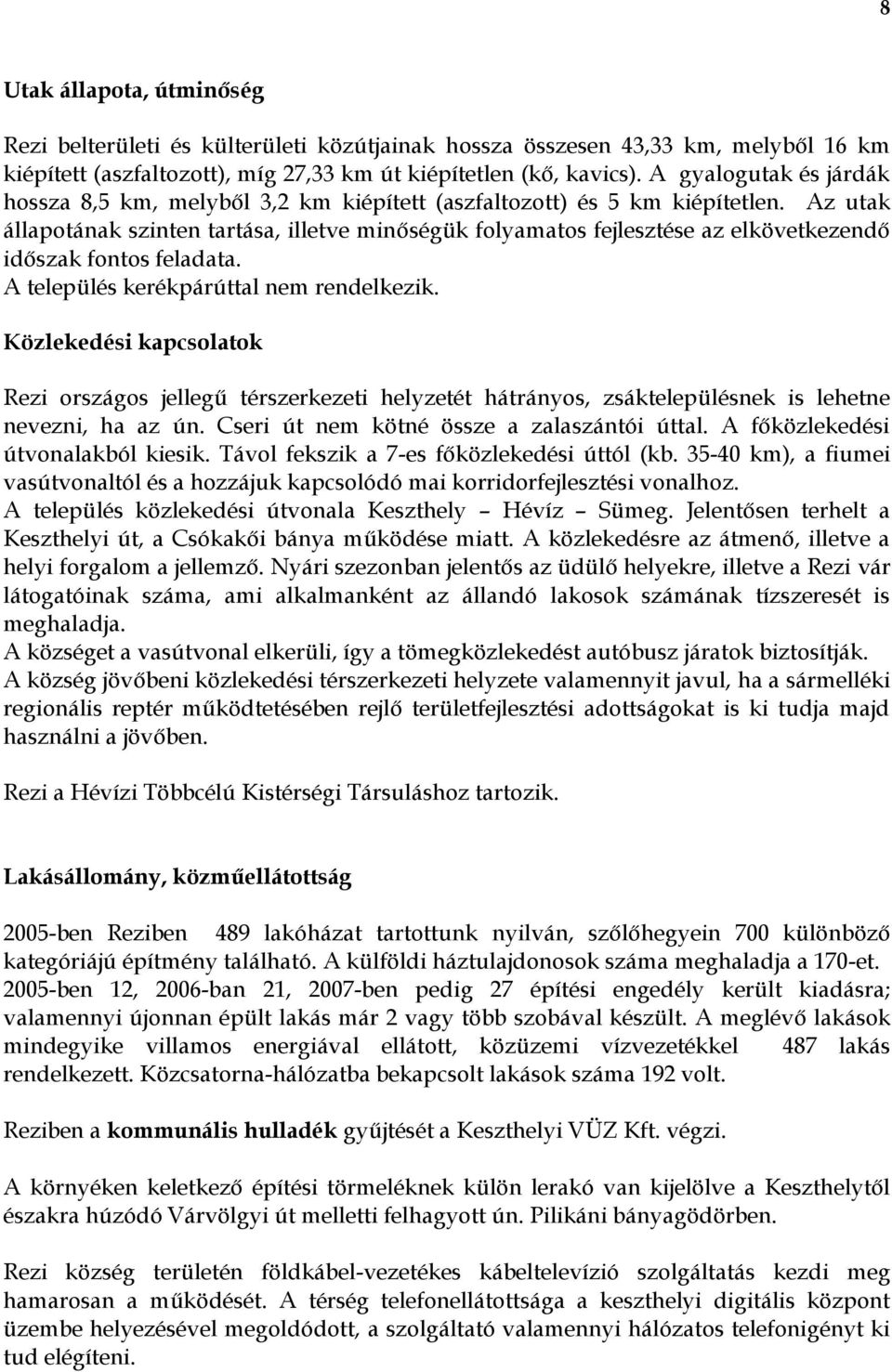 Az utak állapotának szinten tartása, illetve minőségük folyamatos fejlesztése az elkövetkezendő időszak fontos feladata. A település kerékpárúttal nem rendelkezik.