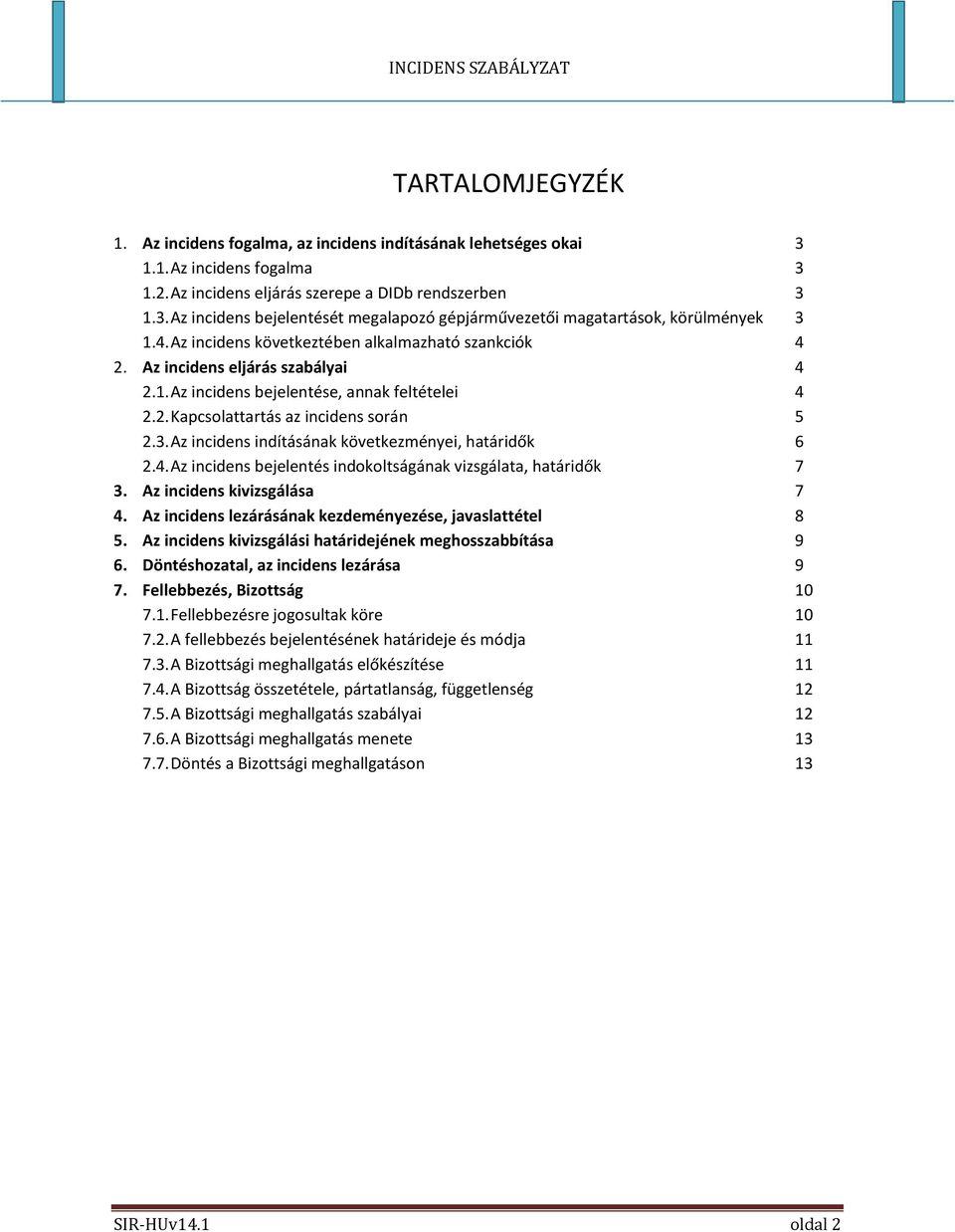 Az incidens indításának következményei, határidők 6 2.4. Az incidens bejelentés indokoltságának vizsgálata, határidők 7 3. Az incidens kivizsgálása 7 4.