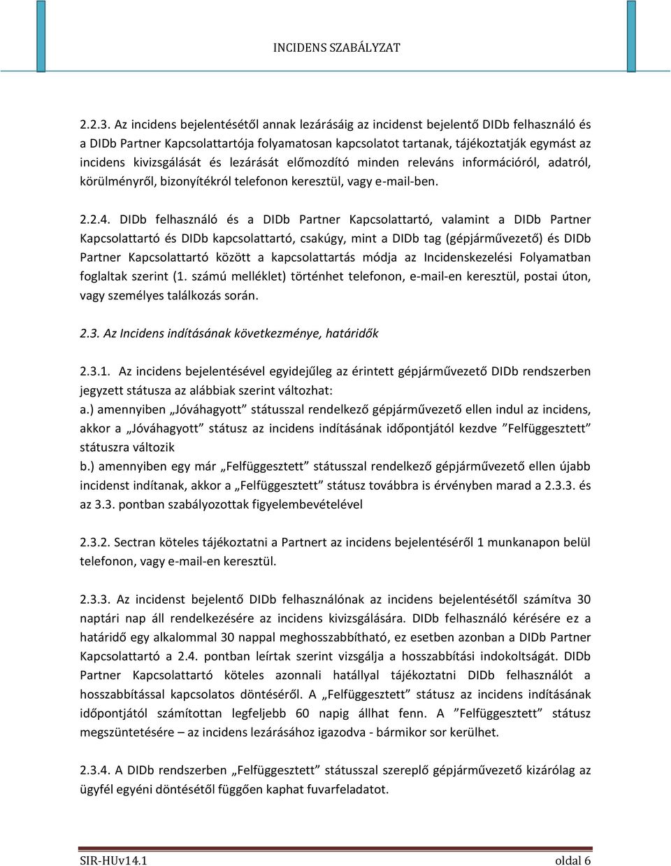 kivizsgálását és lezárását előmozdító minden releváns információról, adatról, körülményről, bizonyítékról telefonon keresztül, vagy e-mail-ben. 2.2.4.