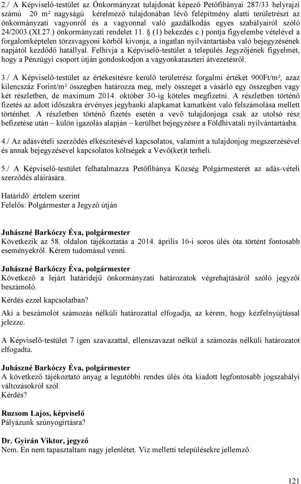 ) pontja figyelembe vételével a forgalomképtelen törzsvagyoni körből kivonja, a ingatlan nyilvántartásba való bejegyzésének napjától kezdődő hatállyal.