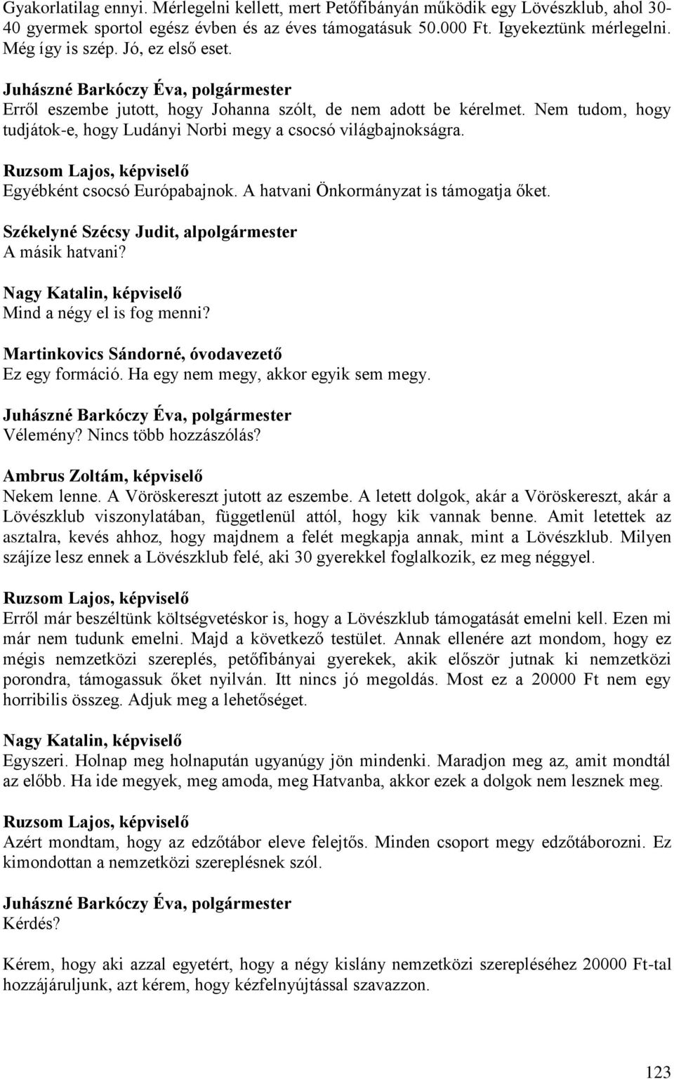 A hatvani Önkormányzat is támogatja őket. A másik hatvani? Nagy Katalin, képviselő Mind a négy el is fog menni? Martinkovics Sándorné, óvodavezető Ez egy formáció.