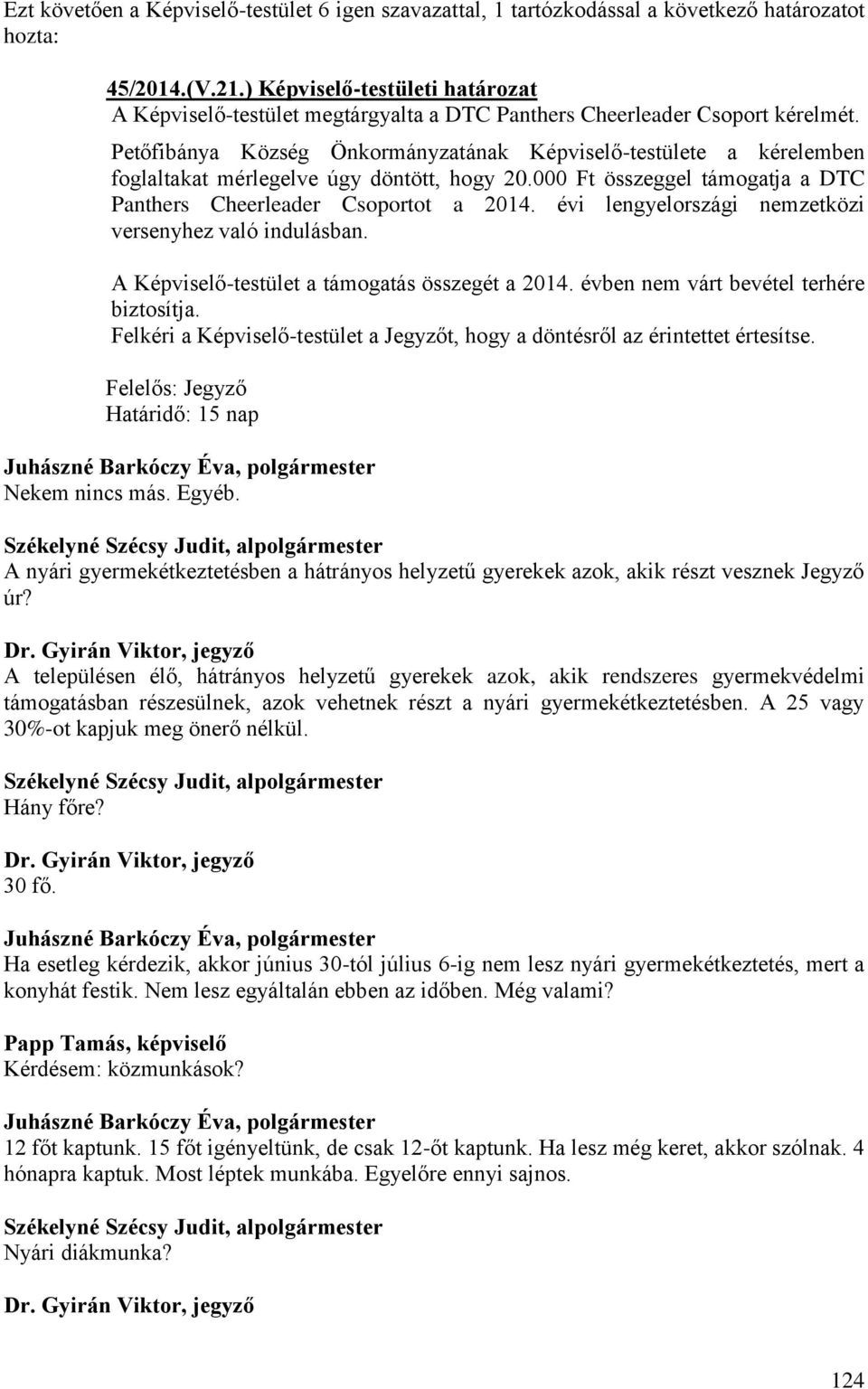 Petőfibánya Község Önkormányzatának Képviselő-testülete a kérelemben foglaltakat mérlegelve úgy döntött, hogy 20.000 Ft összeggel támogatja a DTC Panthers Cheerleader Csoportot a 2014.