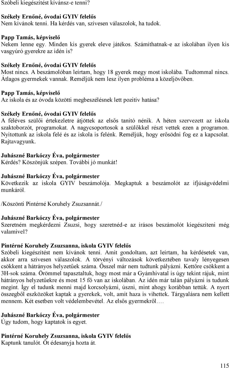 A beszámolóban leírtam, hogy 18 gyerek megy most iskolába. Tudtommal nincs. Átlagos gyermekek vannak. Reméljük nem lesz ilyen probléma a közeljövőben.