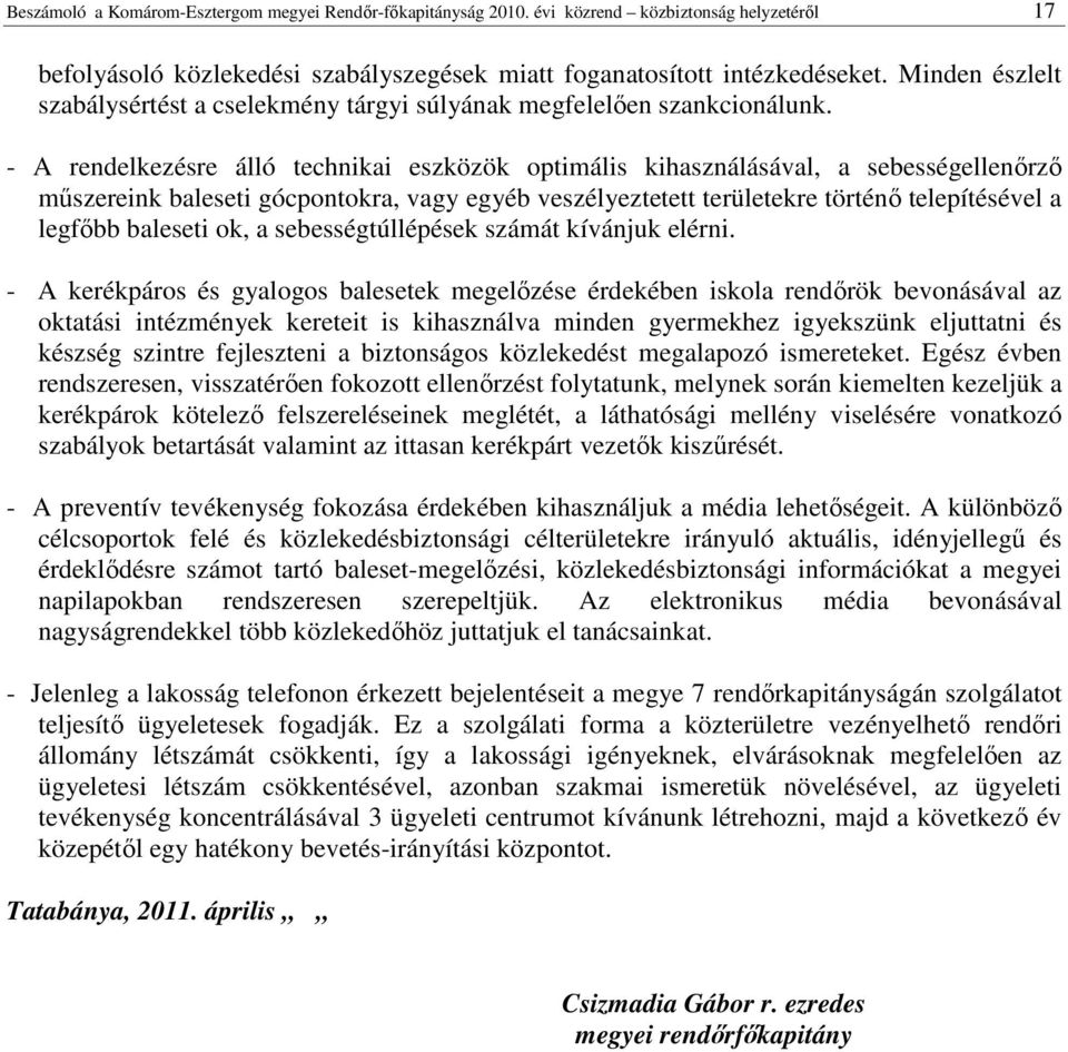 - A rendelkezésre álló technikai eszközök optimális kihasználásával, a sebességellenırzı mőszereink baleseti gócpontokra, vagy egyéb veszélyeztetett területekre történı telepítésével a legfıbb